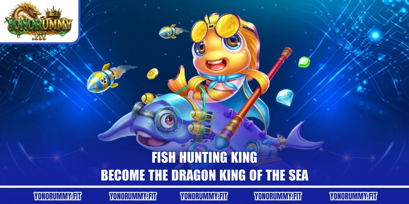 Fish Hunting King - Become The Dragon King Of The Sea