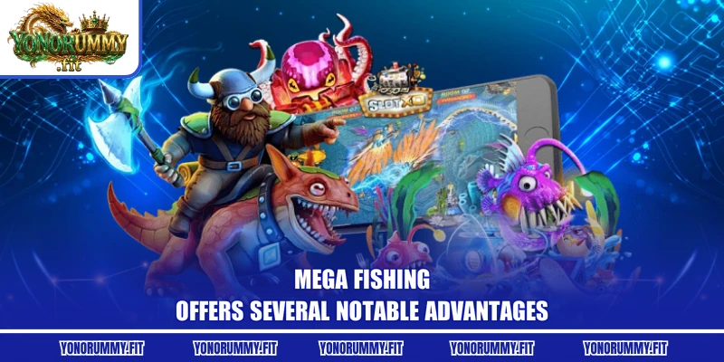 Mega Fishing offers several notable advantages
