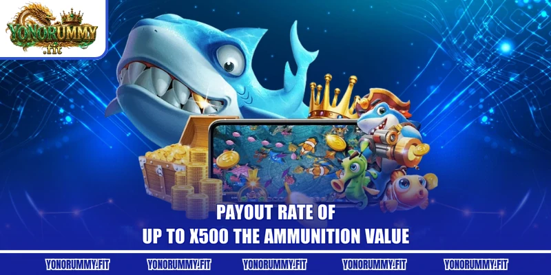 Payout rate of up to X500 the ammunition value