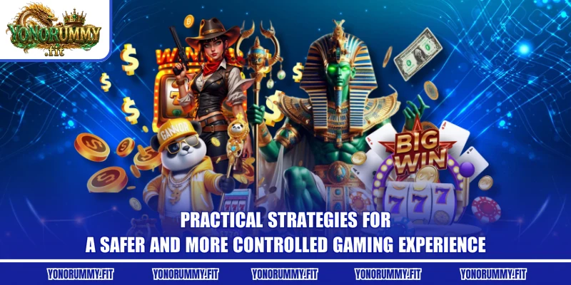 Practical strategies for a safer and more controlled gaming experience
