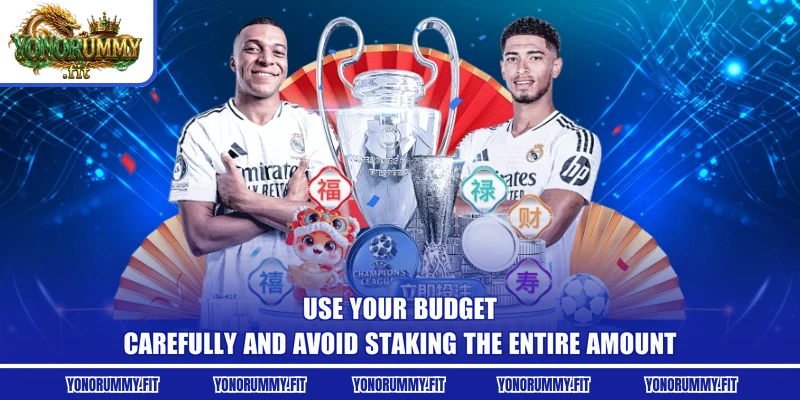 Use your budget carefully and avoid staking the entire amount