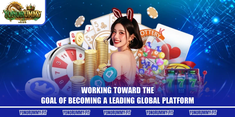 Working toward the goal of becoming a leading global platform